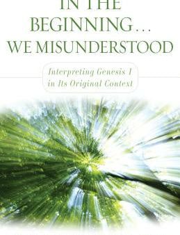 In the Beginning... We Misunderstood: Interpreting Genesis 1 in Its Original Context For Discount