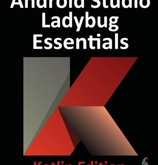 Android Studio Ladybug Essentials - Kotlin Edition: Developing Android Apps Using Android Studio Ladybug and Kotlin Hot on Sale