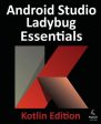 Android Studio Ladybug Essentials - Kotlin Edition: Developing Android Apps Using Android Studio Ladybug and Kotlin Hot on Sale