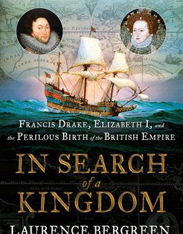 In Search of a Kingdom: Francis Drake, Elizabeth I, and the Perilous Birth of the British Empire For Sale