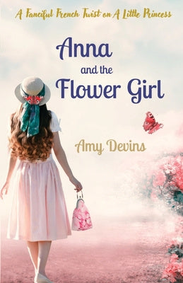 Anna and the Flower Girl: A Fanciful French Twist on A Little Princess Hot on Sale