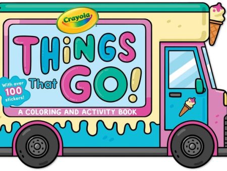 Crayola: Things That Go! (a Crayola Ice Cream Truck-Shaped Coloring & Activity Book for Kids with Over 100 Stickers) Online Sale