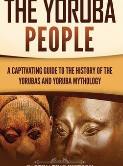 Yoruba People: A Captivating Guide to the History of the Yorubas and Yoruba Mythology, The Online Sale