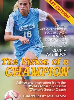 Vision Of A Champion: Advice And Inspiration From The World s Most Successful Women s Soccer Coach, The Cheap