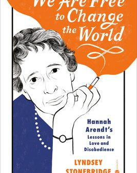 We Are Free to Change the World: Hannah Arendt s Lessons in Love and Disobedience For Discount