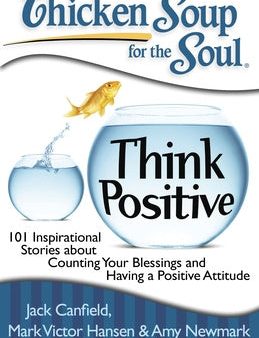 Chicken Soup for the Soul: Think Positive: 101 Inspirational Stories about Counting Your Blessings and Having a Positive Attitude Online