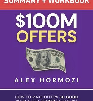 $100M Offers Summary and Workbook: How To Make Offers So Good People Feel Stupid Saying No For Discount