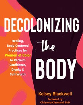 Decolonizing the Body: Healing, Body-Centered Practices for Women of Color to Reclaim Confidence, Dignity, and Self-Worth Online Sale