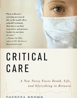 Critical Care: A New Nurse Faces Death, Life, and Everything in Between For Sale