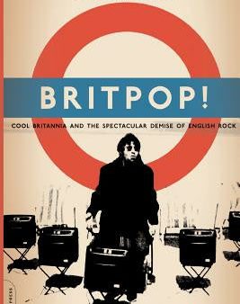 Britpop!: Cool Britannia and the Spectacular Demise of English Rock Hot on Sale