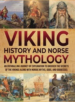 Viking History and Norse Mythology: An Enthralling Journey of Exploration to Uncover the Secrets of the Vikings along with Nordic Myths, Gods, and God Online Sale