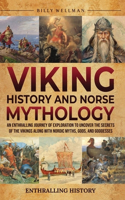 Viking History and Norse Mythology: An Enthralling Journey of Exploration to Uncover the Secrets of the Vikings along with Nordic Myths, Gods, and God Online Sale