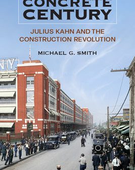 Concrete Century: Julius Kahn and the Construction Revolution Online Hot Sale