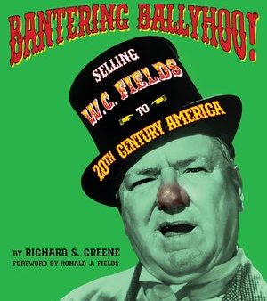 Bantering Ballyhoo! Selling W. C. Fields to 20th Century America Hot on Sale