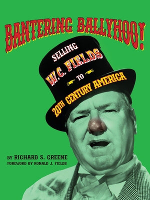 Bantering Ballyhoo! Selling W. C. Fields to 20th Century America Hot on Sale