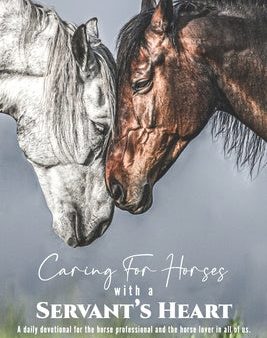 Caring for Horses with a Servant s Heart: A Daily Devotional for the horse professional & the horse lover in all of us Fashion