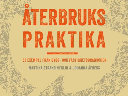 Återbrukspraktika : 53 exempel från bygg- och fastighetsbranschen For Discount