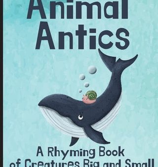 Animal Antics: A Rhyming Book of Creatures Big and Small Sale