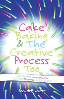 Cake Baking & the Creative Process: Recipes for Imagination! a Resource for Educators Cheap