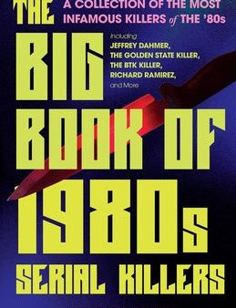 Big Book of 1980s Serial Killers: A Collection of the Most Infamous Killers of the  80s, Including Jeffrey Dahmer, the Golden State Killer, the Bt, The Discount