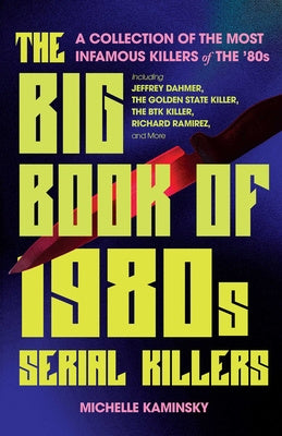 Big Book of 1980s Serial Killers: A Collection of the Most Infamous Killers of the  80s, Including Jeffrey Dahmer, the Golden State Killer, the Bt, The Discount