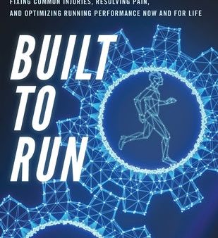 Built To Run: The Runner s GuideTo Fixing Common Injuries, Resolving Pain, And Optimizing Running Performance Now And For Life For Sale