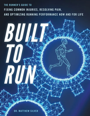 Built To Run: The Runner s GuideTo Fixing Common Injuries, Resolving Pain, And Optimizing Running Performance Now And For Life For Sale