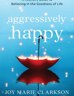 Aggressively Happy: A Realist s Guide to Believing in the Goodness of Life Online Hot Sale