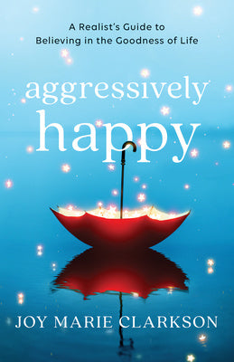 Aggressively Happy: A Realist s Guide to Believing in the Goodness of Life Online Hot Sale