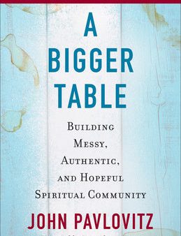 Bigger Table, Expanded Edition with Study Guide: Building Messy, Authentic, and Hopeful Spiritual Community, A Online