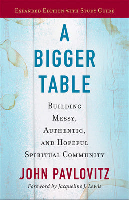 Bigger Table, Expanded Edition with Study Guide: Building Messy, Authentic, and Hopeful Spiritual Community, A Online