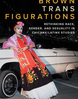 Brown Trans Figurations: Rethinking Race, Gender, and Sexuality in Chicanx Latinx Studies Online