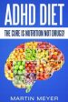 ADHD Diet: The Cure Is Nutrition Not Drugs (For: Children, Adult Add, Marriage, Adults, Hyperactive Child) - Solution Without Dru Hot on Sale