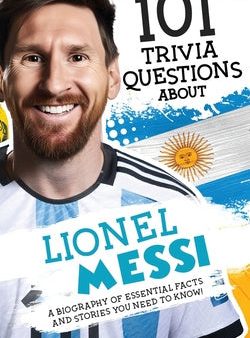 101 Trivia Questions About Lionel Messi - A Biography of Essential Facts and Stories You Need To Know! Online Sale