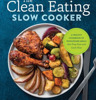 Clean Eating Slow Cooker: A Healthy Cookbook of Wholesome Meals That Prep Fast & Cook Slow, The on Sale