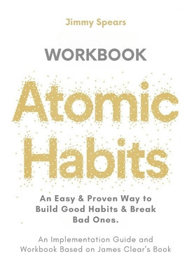 Atomic Habits: An Easy & Proven Way to Build Good Habits & Break Bad Ones (An Implementation Guide and Workbook Based on James Clear  Cheap