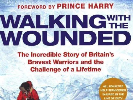 Walking With The Wounded : The Incredible Story Of Britain s Bravest 
Warriors And The Challenge Of A Lifetime For Discount